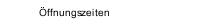 &Ouml;ffnungszeiten